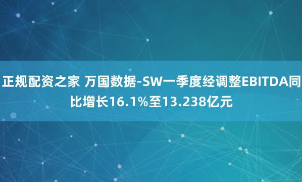 正规配资之家 万国数据-SW一季度经调整EBITDA同比增长16.1%至13.238亿元