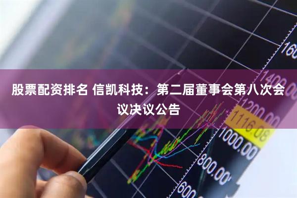 股票配资排名 信凯科技：第二届董事会第八次会议决议公告