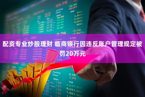 配资专业炒股理财 临商银行因违反账户管理规定被罚20万元